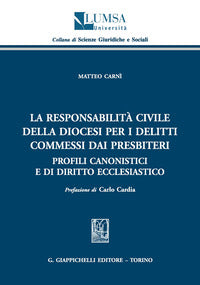 La responsabilità civile della diocesi per i delitti commessi dai presbiteri. Profili canonistici e di diritto ecclesiastico - Matteo Carnì