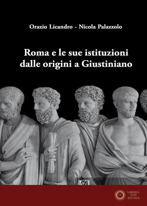 Roma e le sue istituzioni dalle origini a Giustiniano - Orazio Licandro, Nicola Palazzolo
