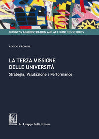 La terza missione delle Università. Strategia, valutazione e performance - Rocco Frondizi