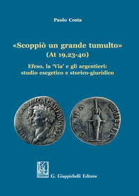 «Scoppiò un grande tumulto» (At 19,23-40). Efeso, la «Via» e gli argentieri: studio esegetico e storico-giuridico - Paolo Costa