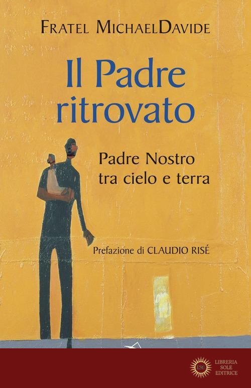 Il padre ritrovato. Padre Nostro tra cielo e terra - MichaelDavide Semeraro