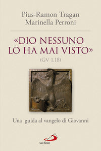 «Dio nessuno lo ha mai visto» (Gv 1, 18). Una guida al vangelo di Giovanni - Pius-Ramon Tragan, Marinella Perroni