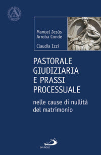 Pastorale giudiziaria e prassi processurale nelle cause di nullità del matrimonio - Dopo la riforma operata con il Motu proprio Mitis Iudex Dominus Iesus - Manuel Jesús Arroba Conde, Claudia Izzi