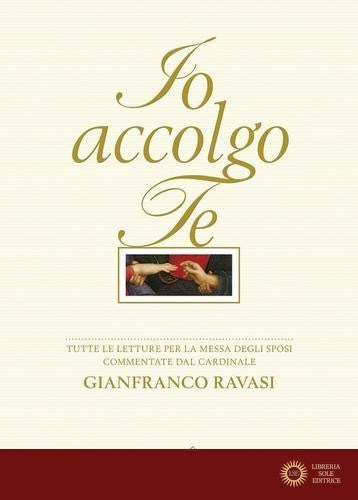 Io accolgo te. Tutte le letture per la Messa degli sposi commentate dal cardinale Gianfranco Ravasi