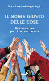 Il nome giusto delle cose. Una prospettiva per chi non si accontenta - Giuseppe Riggio, Enrica Bonino