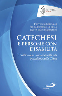 Catechesi e persone con disabilità. Un'attenzione necessaria nella vita quotidiana della Chiesa - Pontificio consiglio per la promozione della nuova