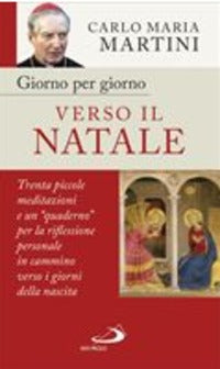 Giorno per giorno verso il Natale. 30 piccole meditazioni e un «quaderno» per la riflessione personale in cammino verso i giorni della nascita - Carlo Maria Martini