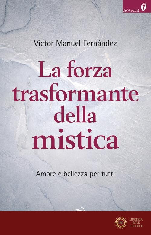 La forza trasformante della mistica. Amore e bellezza per tutti - Víctor Manuel Fernández