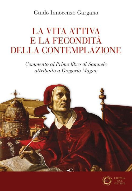 La vita attiva e la fecondità della contemplazione. Commento al Primo libro di Samuele attribuito a Gregorio Magno - Guido Innocenzo Gargano