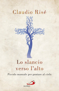 Lo slancio verso l'alto. Piccolo manuale per puntare al cielo - Claudio Risé
