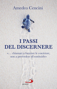 I passi del discernere. «... chiamati a formare le coscienze, non a pretendere di sostituirle» - Amedeo Cencini