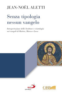 Senza tipologia nessun Vangelo.Figure bibliche e cristologia nei Sinottici - Jean-Noël Aletti