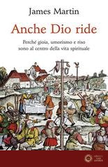 Anche Dio ride. Perché gioia, umorismo e riso sono al centro della vita spirituale - James Martin