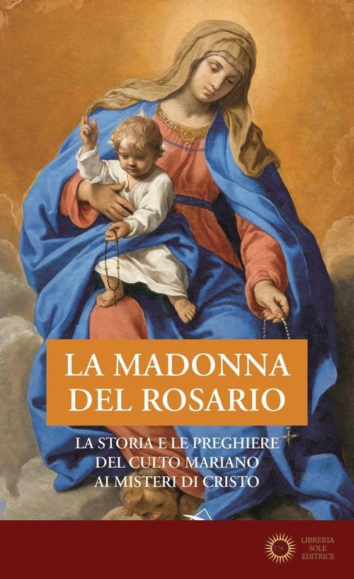 La Madonna del Rosario. La storia e le preghiere del culto mariano ai misteri di Cristo - N. Benazzi