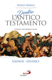 Dentro l'Antico Testamento. Corso introduttivo Giosuè-Giudici - Paolo Merlo