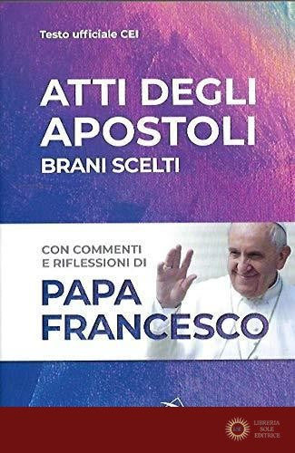 Atti degli Apostoli. Brani scelti - Francesco (Jorge Mario Bergoglio)