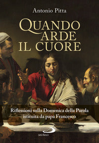 Quando arde il cuore. Riflessioni sulla Domenica della Parola istituita da papa Francesco - Antonio Pitta