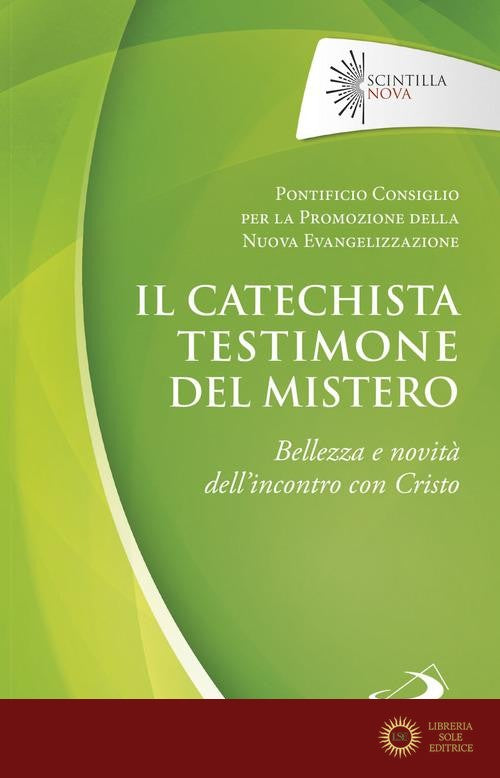 Il catechista testimone del mistero. Bellezza e novità dell'incontro con Cristo - Pontificio consiglio per la promozione della nuova