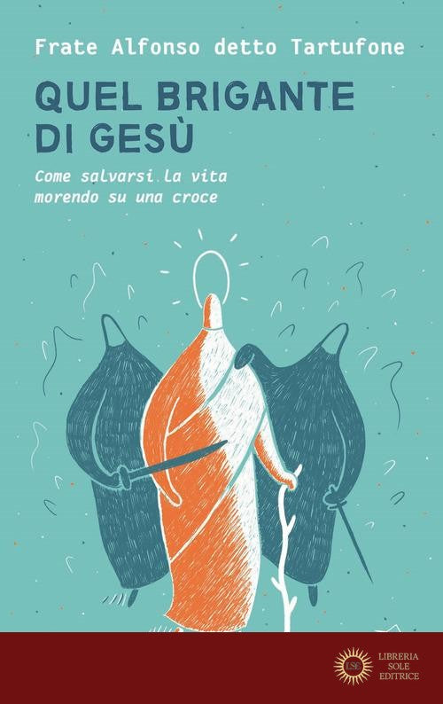 Quel brigante di Gesù. Come salvarsi la vita morendo su una croce