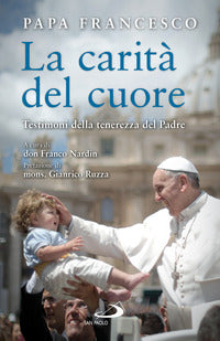 La carità del cuore. Testimoni della tenerezza del Padre - Francesco (Jorge Mario Bergoglio)