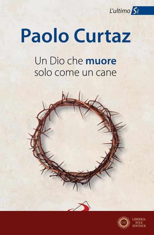 Un Dio che muore solo come un cane. L'ultimo Sì - Paolo Curtaz