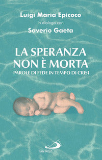 La speranza non è morta. Parole di fede in tempo di crisi - Luigi Maria Epicoco, Saverio Gaeta