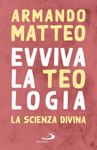 Evviva la teologia. La scienza divina - Armando Matteo