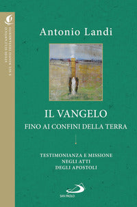 Il Vangelo fino ai confini della terra. Testimonianze e missione negli Atti degli apostoli - Antonio Landi