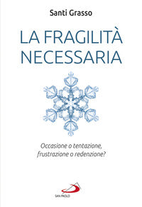 La fragilità necessaria. Occasione o tentazione, frustrazione o redenzione? - Santi Grasso