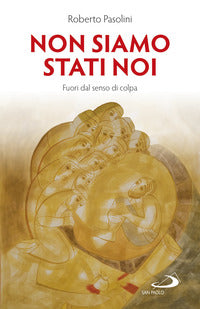 Non siamo stati noi. Fuori dal senso di colpa - Roberto Pasolini
