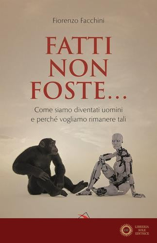 Fatti non foste.... Come siamo diventati uomini e perché vogliamo rimanere tali - Fiorenzo Facchini