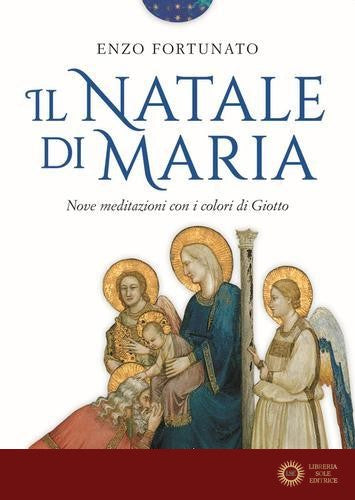 Il Natale di Maria. Nove meditazioni con i colori di Giotto. Ediz. a colori - Enzo Fortunato
