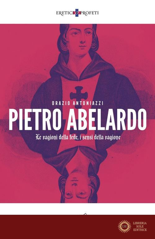 Pietro Abelardo. Le ragioni della fede, i sensi della ragione