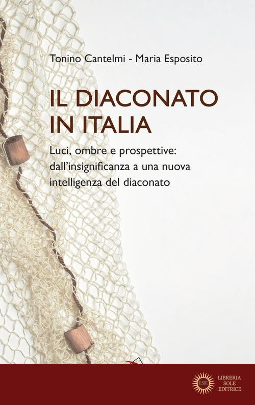 Il diaconato in Italia. Luci, ombre e prospettive: dall'insignificanza a una nuova intelligenza del diaconato - Tonino Cantelmi, Maria Esposito