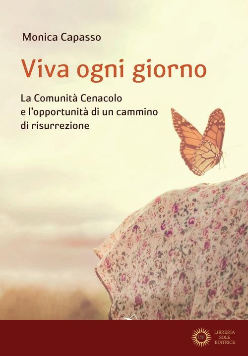 Viva ogni giorno. La Comunità Cenacolo e l'opportunità di un cammino di risurrezione