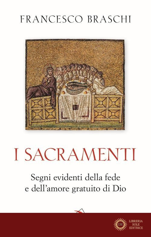 I Sacramenti. Segni evidenti della fede e dell'amore gratuito di Dio