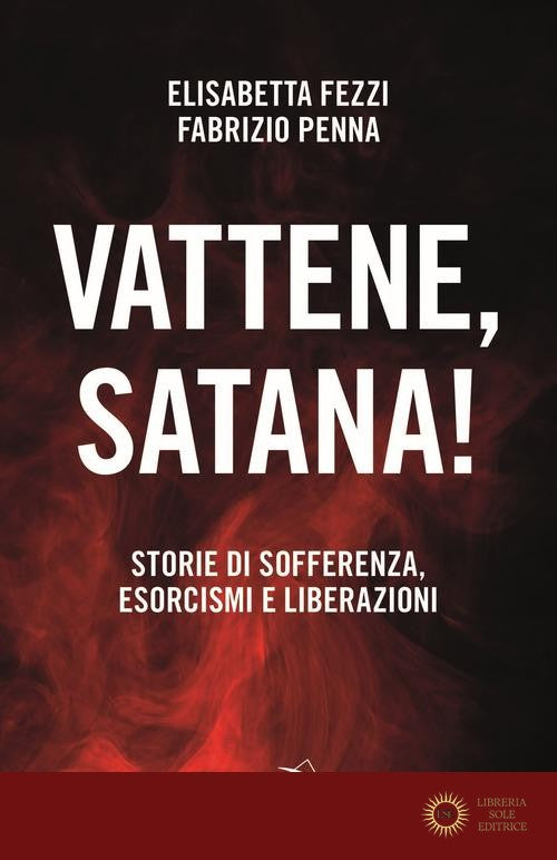 Vattene, satana! Storie di sofferenza, esorcismi e liberazioni - Elisabetta Fezzi, Fabrizio Penna