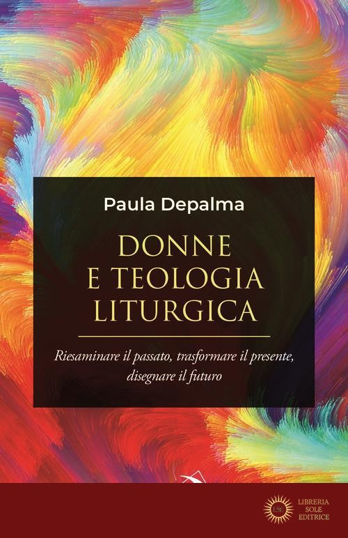 Donne e teologia liturgica. Riesaminare il passato, trasformare il presente, disegnare il futuro