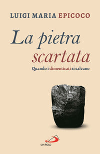 La pietra scartata. Quando i dimenticati si salvano - Luigi Maria Epicoco