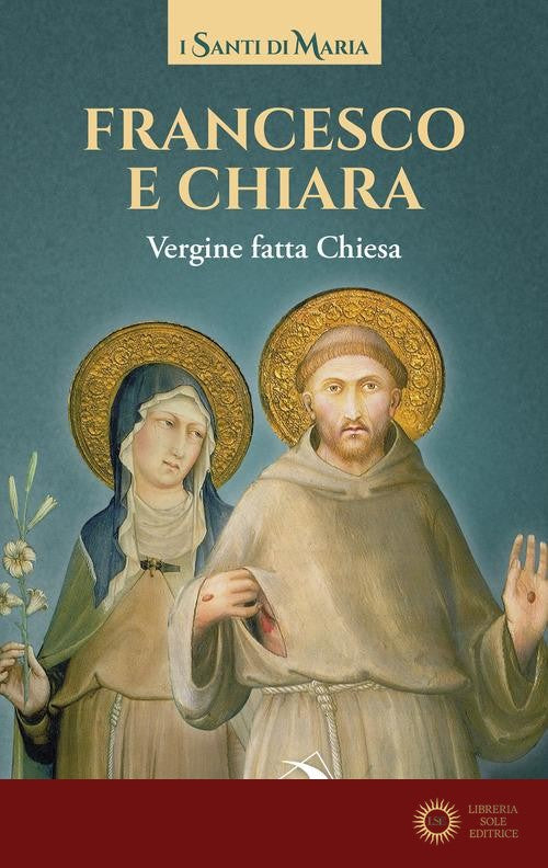 Francesco e Chiara. Vergine fatta Chiesa - Francesco d'Assisi (san), Chiara d'Assisi (santa)