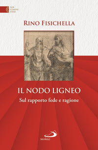 Il nodo ligneo. Sul rapporto fede e ragione - Rino Fisichella