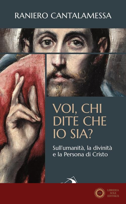 Voi, chi dite che io sia? Sull'umanità, la divinità e la persona di Cristo - Raniero Cantalamessa