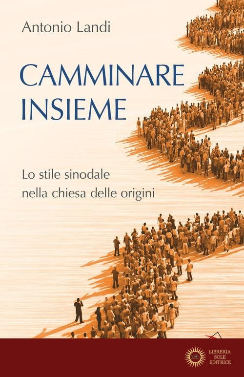 Camminare insieme. Lo stile sinodale nella chiesa delle origini - Antonio Consolandi