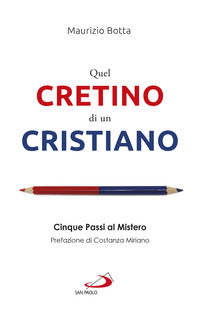 Quel cretino di un cristiano. Cinque passi al mistero