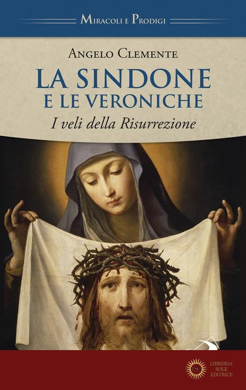 La Sindone e le Veroniche. I veli della Risurrezione - Angelo Clemente