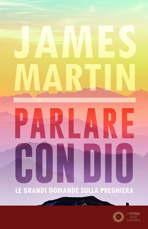 Parlare con Dio. Le grandi domande sulla preghiera - James Martin