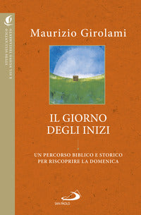 Il giorno degli inizi. Un percorso biblico e storico per riscoprire la domenica - Maurizio Girolami