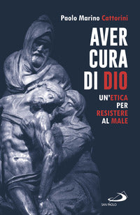 Aver cura di Dio. Un'etica per resistere al male - Paolo Marino Cattorini
