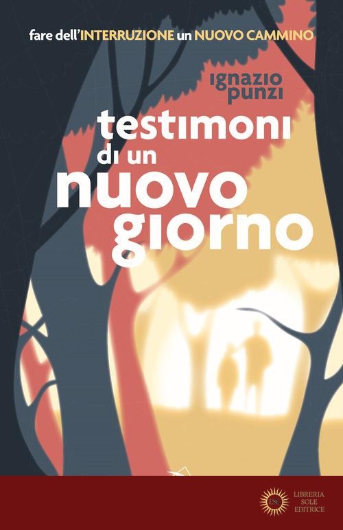 Testimoni di un nuovo giorno. Fare dell'interruzione un nuovo cammino. Percorso formativo per educatori e operatori pastorali