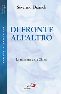 Di fronte all'altro. La missione della Chiesa - Severino Dianich